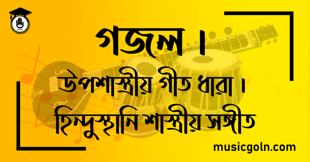 গজল । উপশাস্ত্রীয় গীত ধারা । হিন্দুস্থানি শাস্ত্রীয় সঙ্গীত