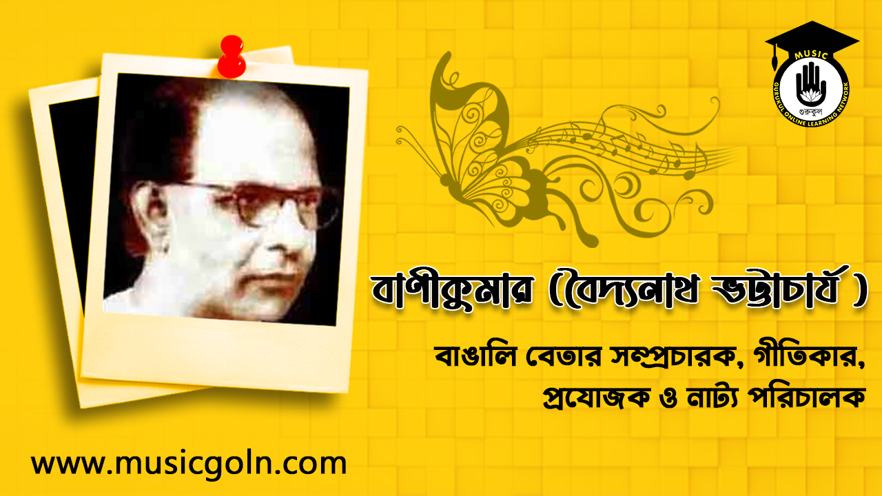বাণীকুমার (বৈদ্যনাথ ভট্টাচার্য ) । বাঙালি বেতার সম্প্রচারক, গীতিকার, প্রযোজক ও নাট্য পরিচালক