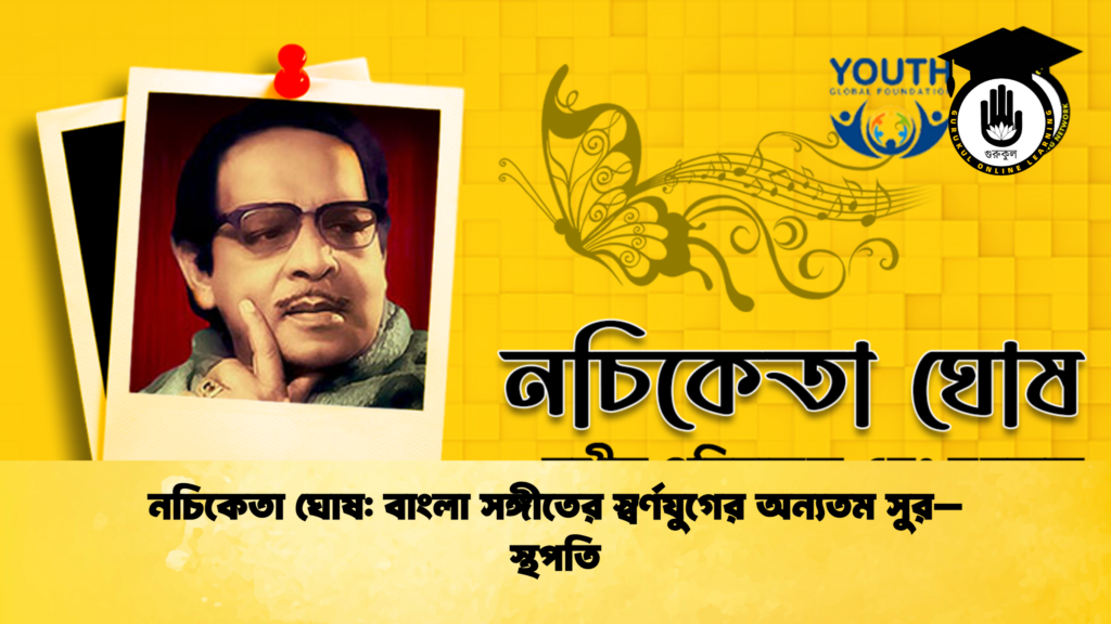 ব্যক্তিত্ব নচিকেতা ঘোষ - বাংলা সঙ্গীতের স্বর্ণযুগের অন্যতম সুর–স্থপতি