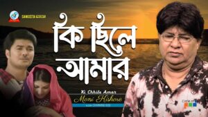 ki chhile amar tumi moni kishore কি ছিলে আমার বলোনা তুমি - Ki Chile Amar Bolona Tumi Lyrics | মনি কিশোর [ Moni Kishor ]