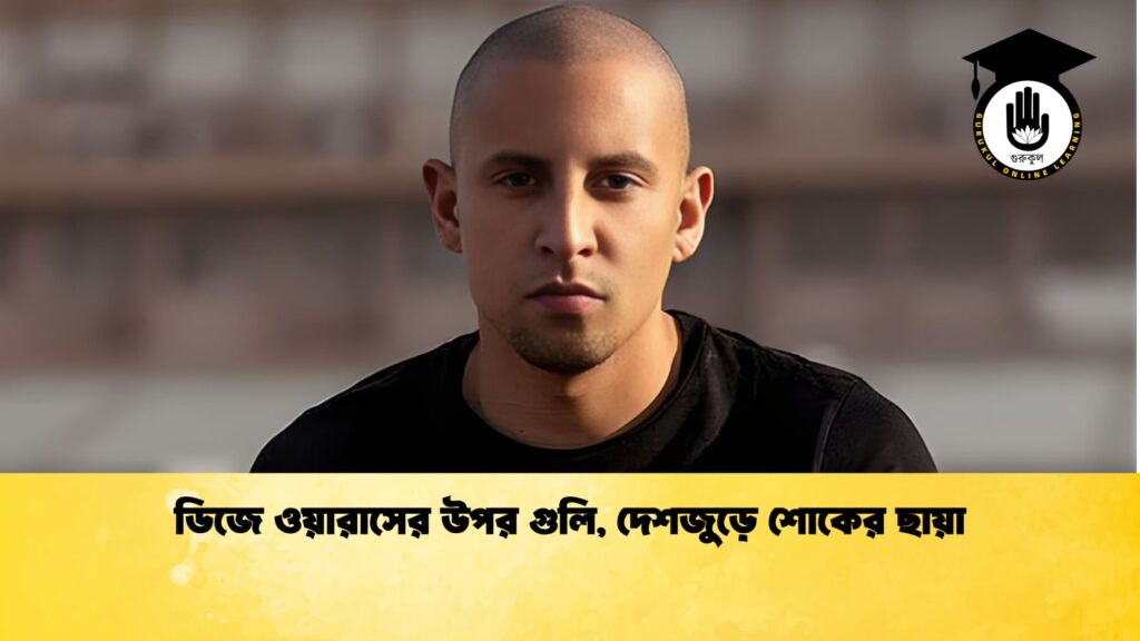 ডিজে ওয়ারাসের উপর গুলি, দেশজুড়ে শোকের ছায়া