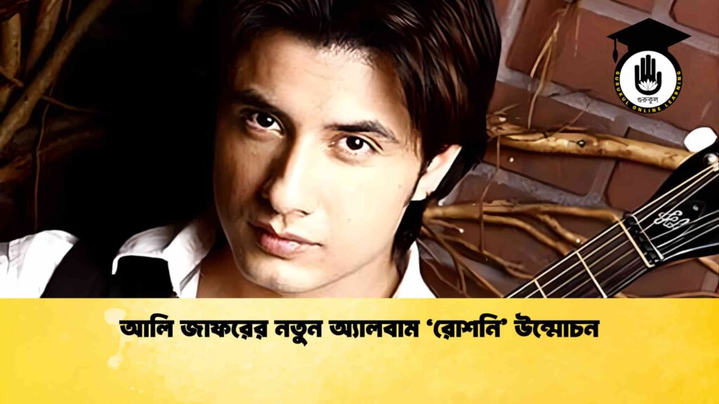 আলি জাফরের নতুন অ্যালবাম ‘রোশনি’ উন্মোচন