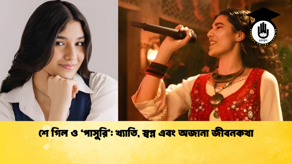 শে গিল ও ‘পাসুরি খ্যাতি স্বপ্ন এবং অজানা জীবনকথা 2 শে গিল ও ‘পাসুরি’: খ্যাতি, স্বপ্ন এবং অজানা জীবনকথা