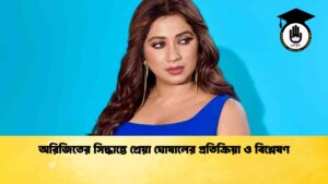 অরিজিতের সিদ্ধান্তে শ্রেয়া ঘোষালের প্রতিক্রিয়া ও বিশ্লেষণ