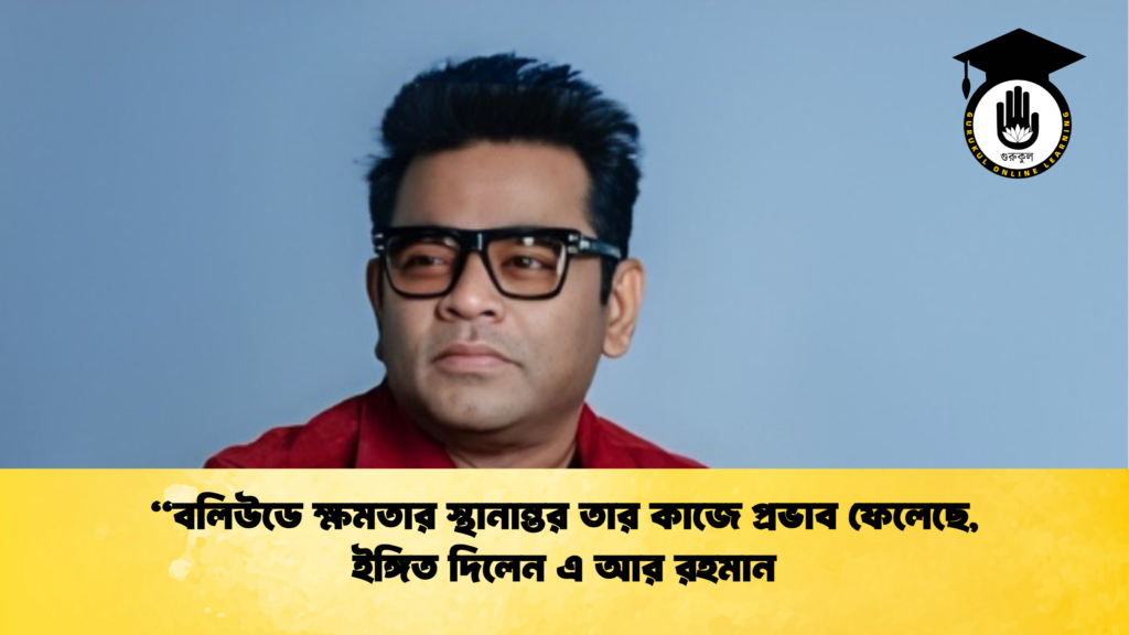 ব্যক্তিত্ব বলিউডে ক্ষমতার স্থানান্তর তার কাজে প্রভাব ফেলেছে ইঙ্গিত দিলেন এ আর রহমান "বলিউডে ক্ষমতার স্থানান্তর তার কাজে প্রভাব ফেলেছে, ইঙ্গিত দিলেন এ আর রহমান
