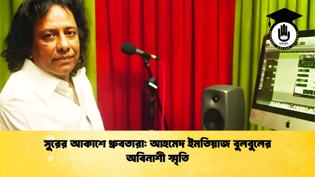 সুরের আকাশে ধ্রুবতারা আহমেদ ইমতিয়াজ বুলবুলের অবিনাশী স্মৃতি