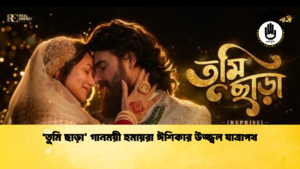 ‘তুমি ছাড়া গানময়ী হুমায়রা ঈশিকার উজ্জ্বল যাত্রাপথ 2 ‘তুমি ছাড়া’ গানময়ী হুমায়রা ঈশিকার উজ্জ্বল যাত্রাপথ