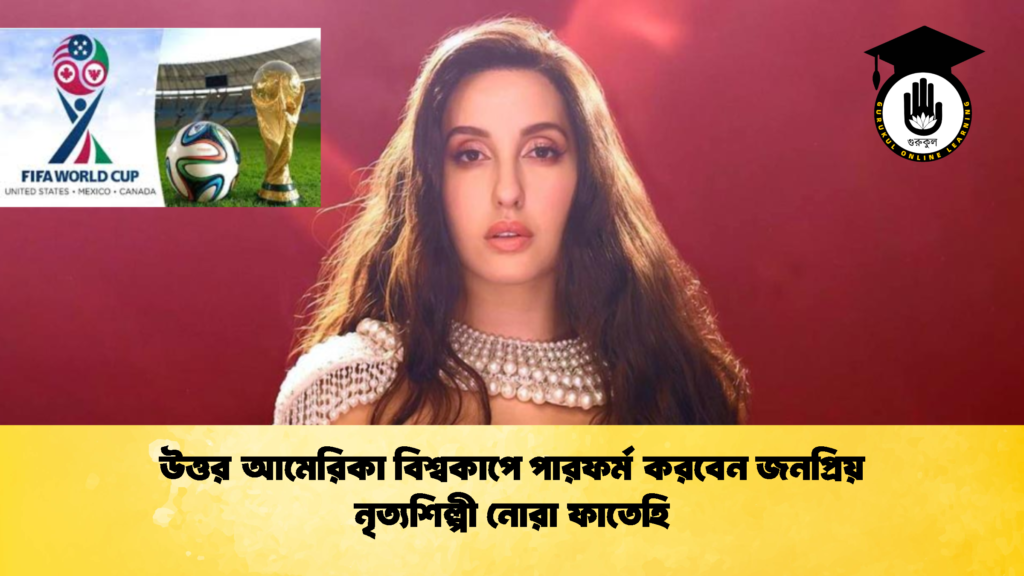 উত্তর আমেরিকা বিশ্বকাপে পারফর্ম করবেন জনপ্রিয় নৃত্যশিল্পী নোরা ফাতেহি 1 উত্তর আমেরিকা বিশ্বকাপে পারফর্ম করবেন জনপ্রিয় নৃত্যশিল্পী নোরা ফাতেহি