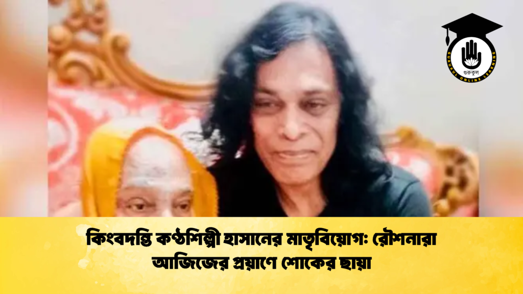 কিংবদন্তি কণ্ঠশিল্পী হাসানের মাতৃবিয়োগ: রৌশনারা আজিজের প্রয়াণে শোকের ছায়া 3 কিংবদন্তি কণ্ঠশিল্পী হাসানের মাতৃবিয়োগ রৌশনারা আজিজের প্রয়াণে শোকের ছায়া কিংবদন্তি কণ্ঠশিল্পী হাসানের মাতৃবিয়োগ: রৌশনারা আজিজের প্রয়াণে শোকের ছায়া
