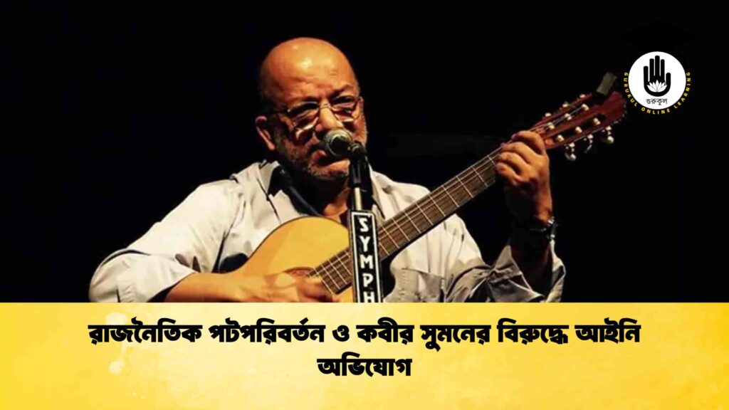 রাজনৈতিক পটপরিবর্তন ও কবীর সুমনের বিরুদ্ধে আইনি অভিযোগ