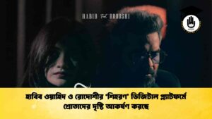 হাবিব ওয়াহিদ ও রোদোশীর ‘শিহরণ’ ডিজিটাল প্ল্যাটফর্মে শ্রোতাদের দৃষ্টি আকর্ষণ করছে