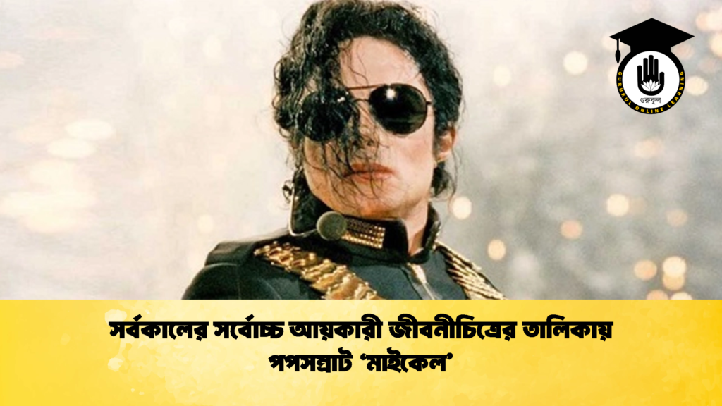সর্বকালের সর্বোচ্চ আয়কারী জীবনীচিত্রের তালিকায় পপসম্রাট ‘মাইকেল 1 সর্বকালের সর্বোচ্চ আয়কারী জীবনীচিত্রের তালিকায় পপসম্রাট ‘মাইকেল’