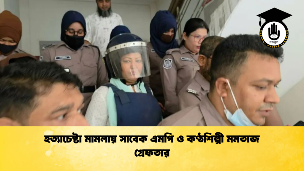 হত্যাচেষ্টা মামলায় সাবেক এমপি ও কণ্ঠশিল্পী মমতাজ গ্রেফতার 1 হত্যাচেষ্টা মামলায় সাবেক এমপি ও কণ্ঠশিল্পী মমতাজ গ্রেফতার