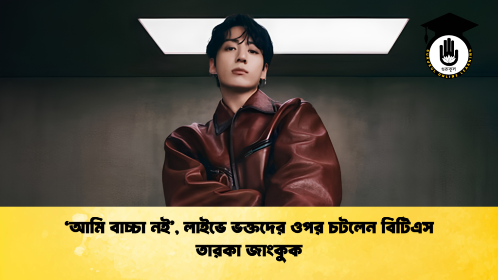 ‘আমি বাচ্চা নই লাইভে ভক্তদের ওপর চটলেন বিটিএস তারকা জাংকুক 1 ‘আমি বাচ্চা নই’, লাইভে ভক্তদের ওপর চটলেন বিটিএস তারকা জাংকুক