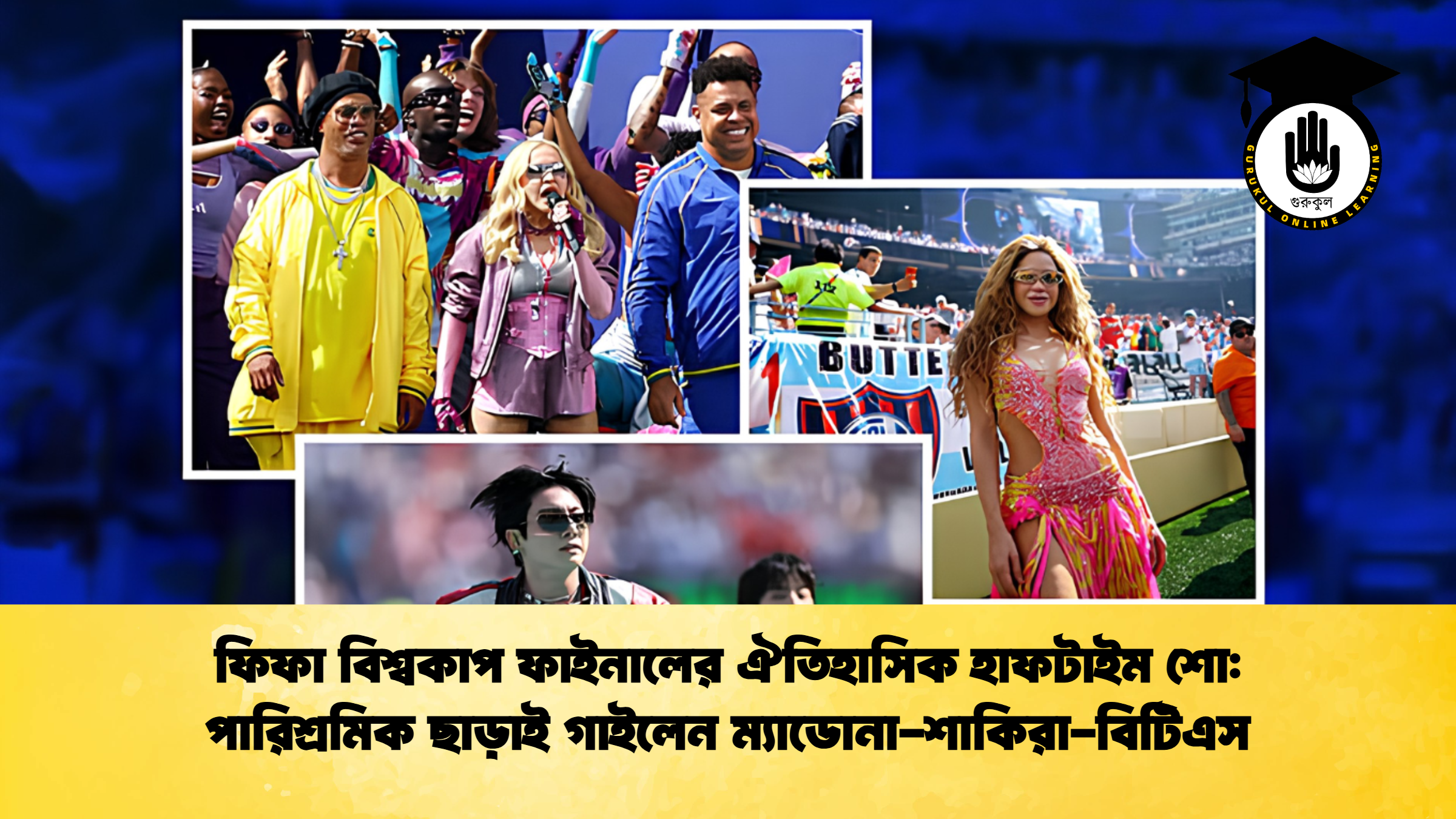 ফিফা বিশ্বকাপ ফাইনালের ঐতিহাসিক হাফটাইম শো: পারিশ্রমিক ছাড়াই গাইলেন ম্যাডোনা-শাকিরা-বিটিএস