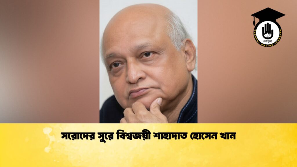 সরোদের সুরে বিশ্বজয়ী শাহাদাত হোসেন খান 1 সরোদের সুরে বিশ্বজয়ী শাহাদাত হোসেন খান