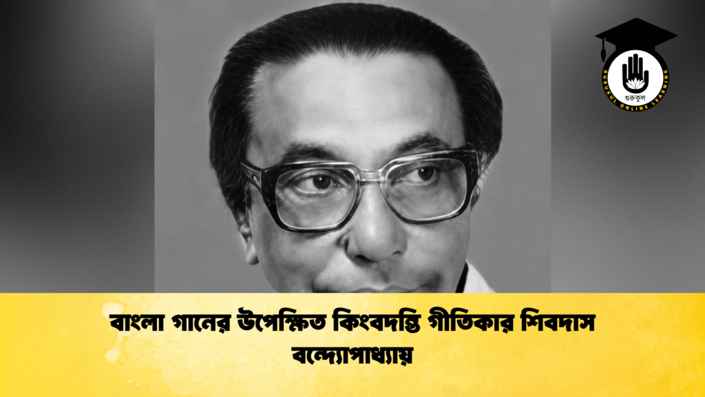 বাংলা গানের উপেক্ষিত কিংবদন্তি গীতিকার শিবদাস বন্দ্যোপাধ্যায় বাংলা গানের উপেক্ষিত কিংবদন্তি গীতিকার শিবদাস বন্দ্যোপাধ্যায়