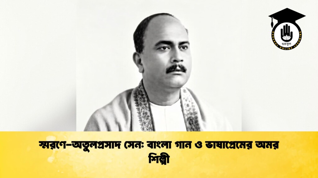 স্মরণে-অতুলপ্রসাদ সেন: বাংলা গান ও ভাষাপ্রেমের অমর শিল্পী 6 স্মরণে-অতুলপ্রসাদ সেন বাংলা গান ও ভাষাপ্রেমের অমর শিল্পী