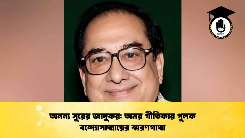 অনন্য সুরের জাদুকর অমর গীতিকার পুলক বন্দ্যোপাধ্যায়ের স্মরণগাথা