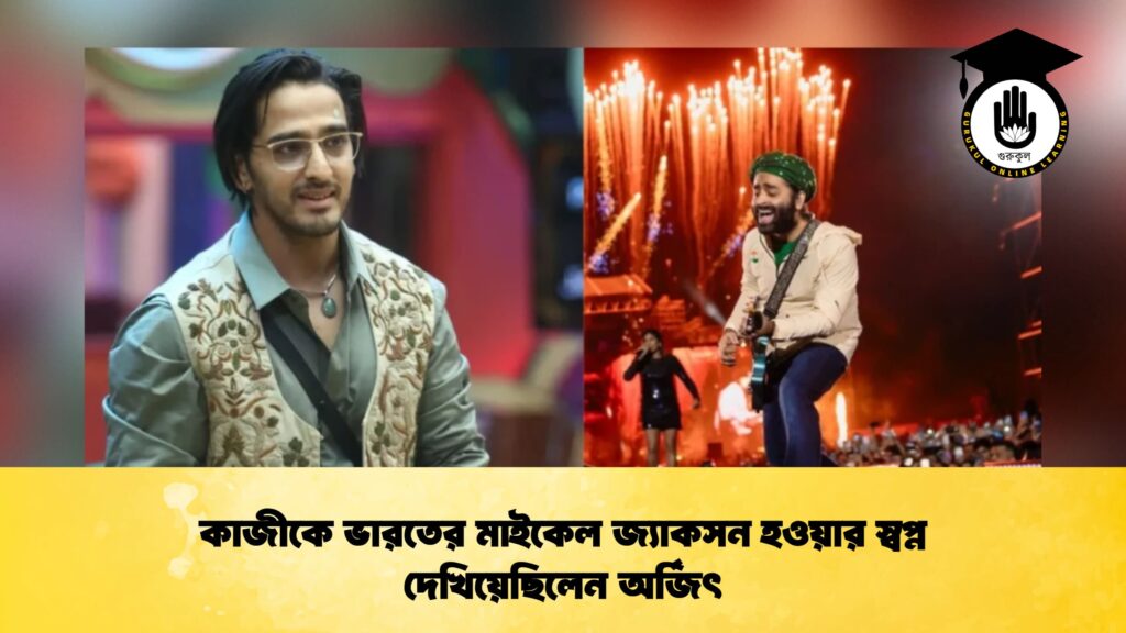 কাজীকে ভারতের মাইকেল জ্যাকসন হওয়ার স্বপ্ন দেখিয়েছিলেন অর্জিৎ