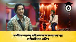 কাজীকে ভারতের মাইকেল জ্যাকসন হওয়ার স্বপ্ন দেখিয়েছিলেন অর্জিৎ