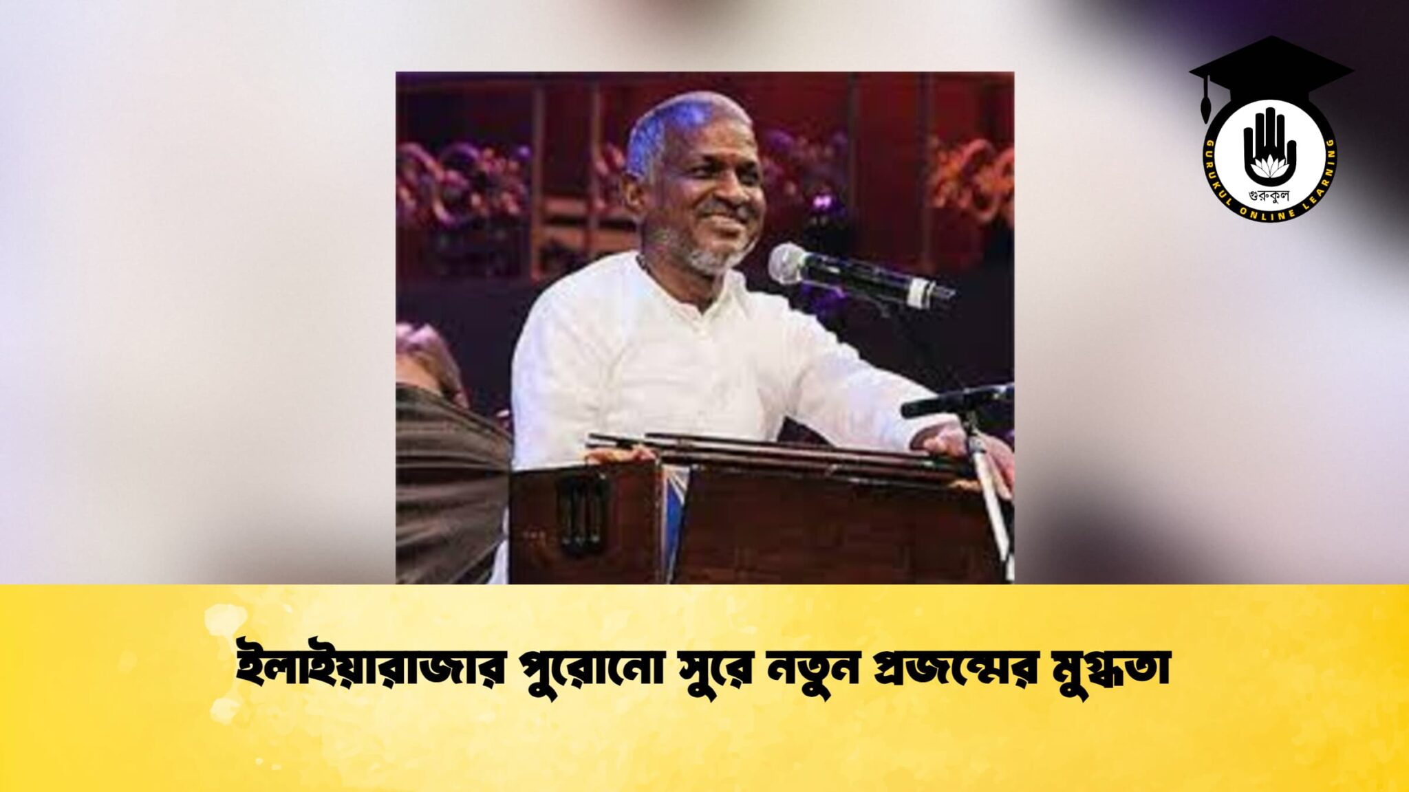 ইলাইয়ারাজার পুরোনো সুরে নতুন প্রজন্মের মুগ্ধতা