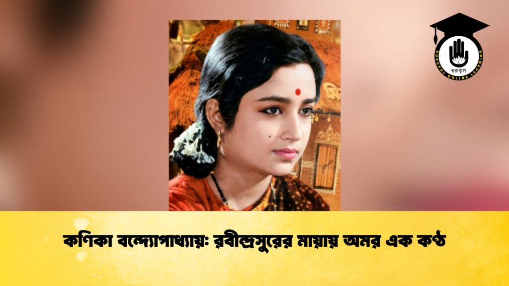 কণিকা বন্দ্যোপাধ্যায় রবীন্দ্রসুরের মায়ায় অমর এক কণ্ঠ