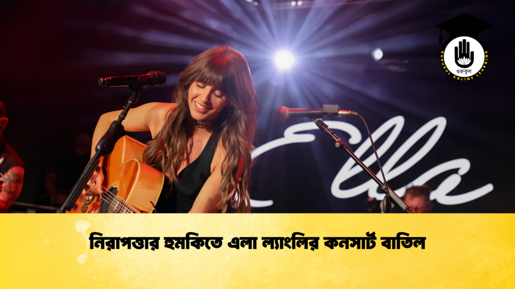নিরাপত্তার হুমকিতে এলা ল্যাংলির কনসার্ট বাতিল নিরাপত্তার হুমকিতে এলা ল্যাংলির কনসার্ট বাতিল